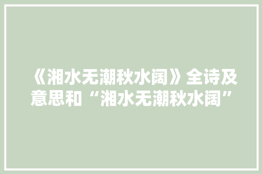 《湘水无潮秋水阔》全诗及意思和“湘水无潮秋水阔”的拼音注释
