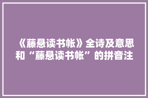 《藤悬读书帐》全诗及意思和“藤悬读书帐”的拼音注释 诗词鉴赏