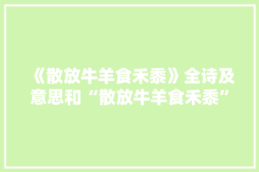 《散放牛羊食禾黍》全诗及意思和“散放牛羊食禾黍”的拼音注释