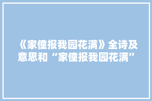 《家僮报我园花满》全诗及意思和“家僮报我园花满”的拼音注释