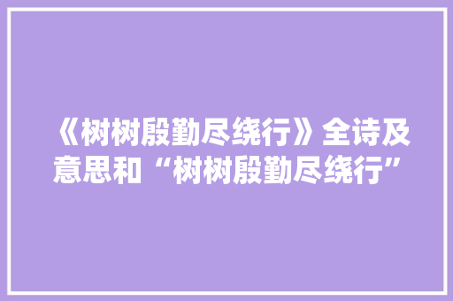 《树树殷勤尽绕行》全诗及意思和“树树殷勤尽绕行”的拼音注释