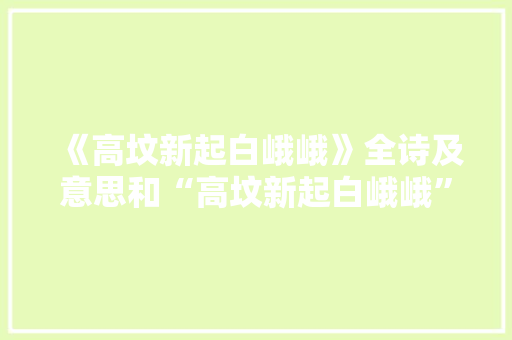 《高坟新起白峨峨》全诗及意思和“高坟新起白峨峨”的拼音注释