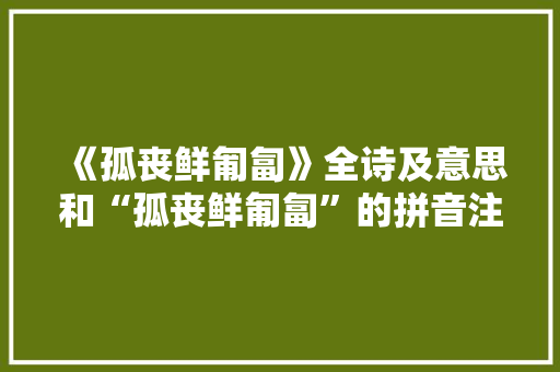 《孤丧鲜匍匐》全诗及意思和“孤丧鲜匍匐”的拼音注释 诗词鉴赏