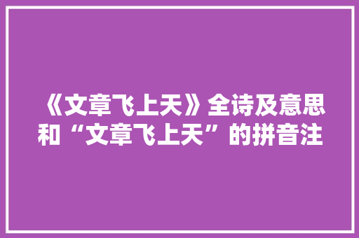 《文章飞上天》全诗及意思和“文章飞上天”的拼音注释 诗词鉴赏