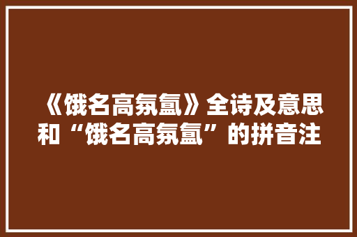 《饿名高氛氲》全诗及意思和“饿名高氛氲”的拼音注释 诗词鉴赏