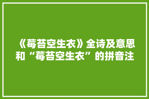 《莓苔空生衣》全诗及意思和“莓苔空生衣”的拼音注释 诗词鉴赏