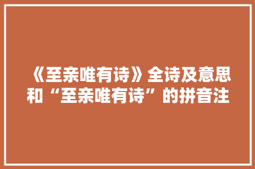 《至亲唯有诗》全诗及意思和“至亲唯有诗”的拼音注释 诗词鉴赏