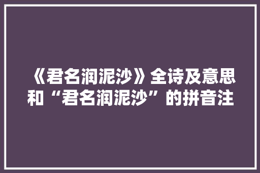 《君名润泥沙》全诗及意思和“君名润泥沙”的拼音注释 诗词鉴赏
