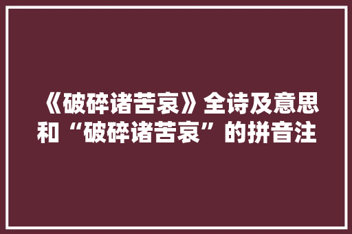 《破碎诸苦哀》全诗及意思和“破碎诸苦哀”的拼音注释 诗词鉴赏