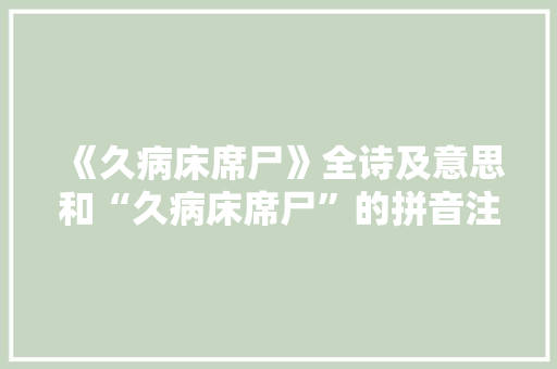《久病床席尸》全诗及意思和“久病床席尸”的拼音注释 诗词鉴赏