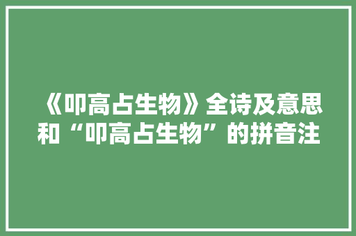 《叩高占生物》全诗及意思和“叩高占生物”的拼音注释