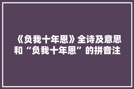 《负我十年恩》全诗及意思和“负我十年恩”的拼音注释
