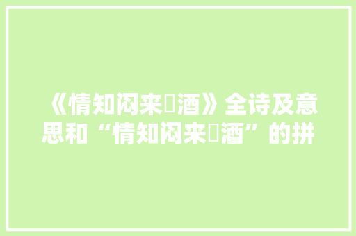 《情知闷来殢酒》全诗及意思和“情知闷来殢酒”的拼音注释 诗词鉴赏