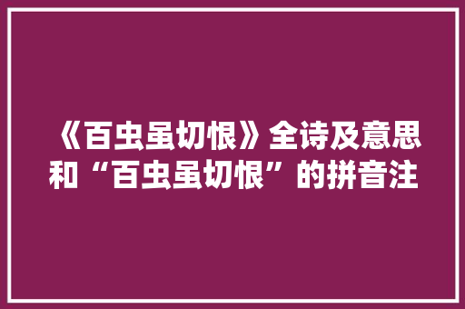 《百虫虽切恨》全诗及意思和“百虫虽切恨”的拼音注释