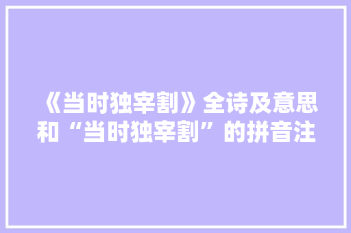 《当时独宰割》全诗及意思和“当时独宰割”的拼音注释