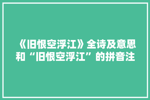 《旧恨空浮江》全诗及意思和“旧恨空浮江”的拼音注释