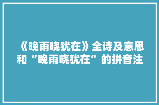 《晚雨晓犹在》全诗及意思和“晚雨晓犹在”的拼音注释