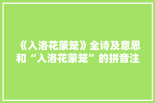 《入洛花蒙笼》全诗及意思和“入洛花蒙笼”的拼音注释 诗词鉴赏