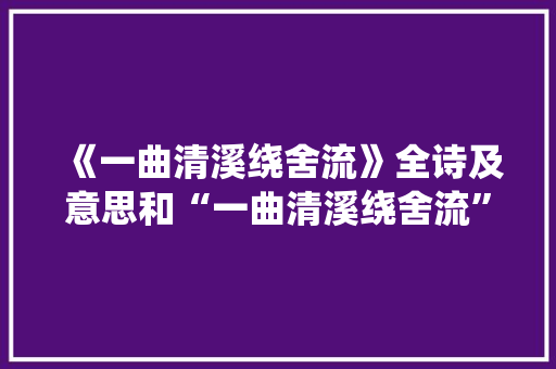 《一曲清溪绕舍流》全诗及意思和“一曲清溪绕舍流”的拼音注释