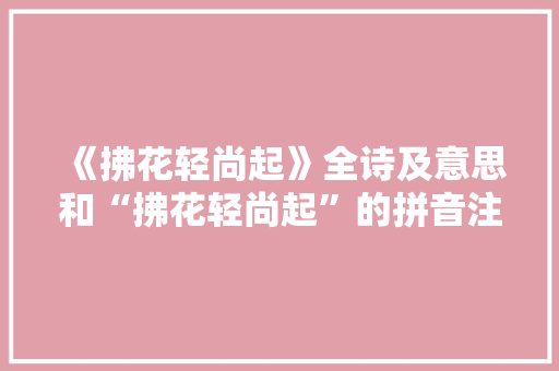 《拂花轻尚起》全诗及意思和“拂花轻尚起”的拼音注释