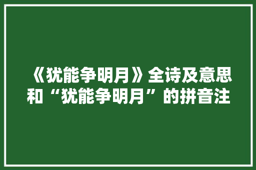 《犹能争明月》全诗及意思和“犹能争明月”的拼音注释