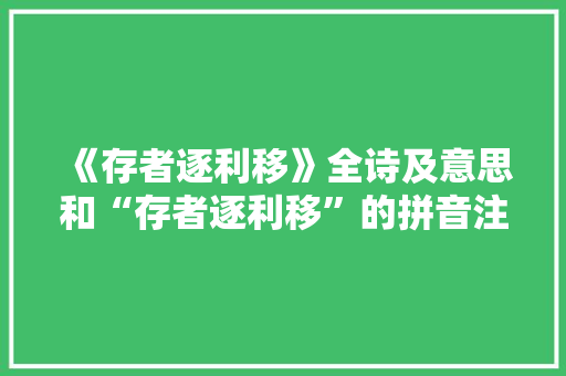 《存者逐利移》全诗及意思和“存者逐利移”的拼音注释 诗词鉴赏