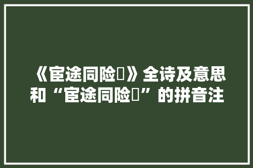 《宦途同险巇》全诗及意思和“宦途同险巇”的拼音注释