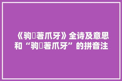《驹麛著爪牙》全诗及意思和“驹麛著爪牙”的拼音注释 诗词鉴赏