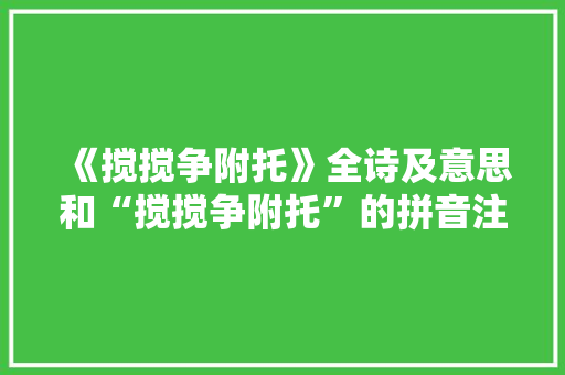 《搅搅争附托》全诗及意思和“搅搅争附托”的拼音注释 诗词鉴赏