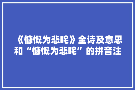 《慷慨为悲咤》全诗及意思和“慷慨为悲咤”的拼音注释 诗词鉴赏