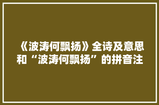 《波涛何飘扬》全诗及意思和“波涛何飘扬”的拼音注释 诗词鉴赏