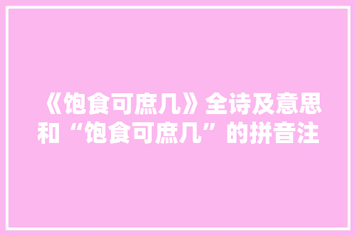 《饱食可庶几》全诗及意思和“饱食可庶几”的拼音注释