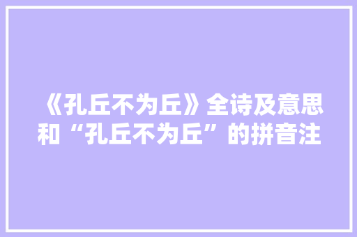 《孔丘不为丘》全诗及意思和“孔丘不为丘”的拼音注释 诗词鉴赏