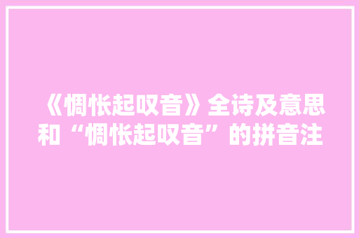 《惆怅起叹音》全诗及意思和“惆怅起叹音”的拼音注释