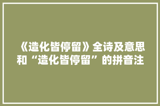 《造化皆停留》全诗及意思和“造化皆停留”的拼音注释 诗词鉴赏