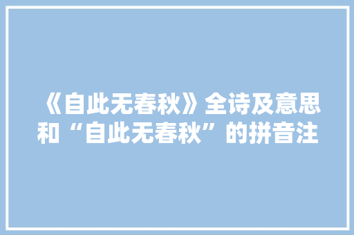 《自此无春秋》全诗及意思和“自此无春秋”的拼音注释 诗词鉴赏