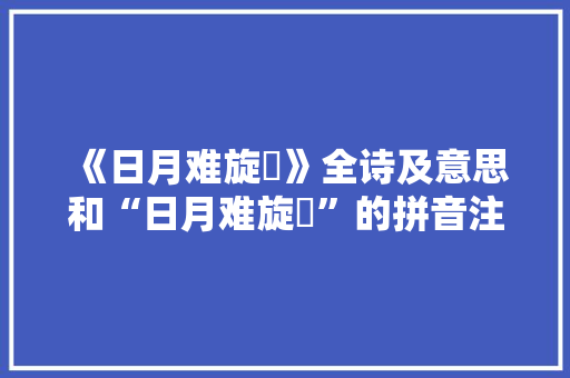《日月难旋輈》全诗及意思和“日月难旋輈”的拼音注释 诗词鉴赏