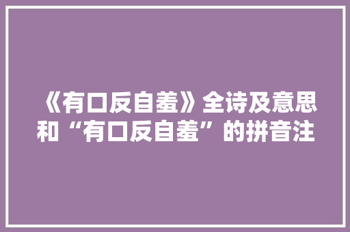 《有口反自羞》全诗及意思和“有口反自羞”的拼音注释