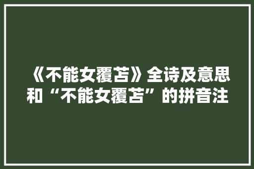 《不能女覆苫》全诗及意思和“不能女覆苫”的拼音注释