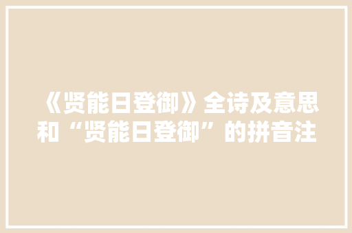 《贤能日登御》全诗及意思和“贤能日登御”的拼音注释