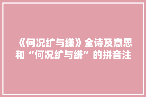 《何况纩与缣》全诗及意思和“何况纩与缣”的拼音注释 诗词鉴赏