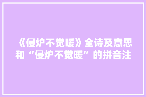 《侵炉不觉暖》全诗及意思和“侵炉不觉暖”的拼音注释 诗词鉴赏