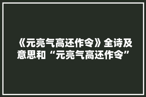 《元亮气高还作令》全诗及意思和“元亮气高还作令”的拼音注释