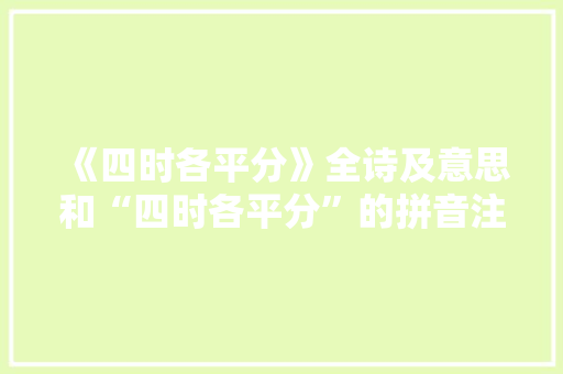 《四时各平分》全诗及意思和“四时各平分”的拼音注释
