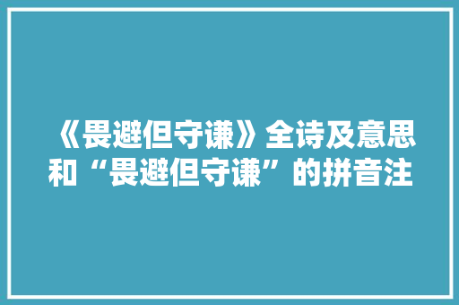 《畏避但守谦》全诗及意思和“畏避但守谦”的拼音注释 诗词鉴赏