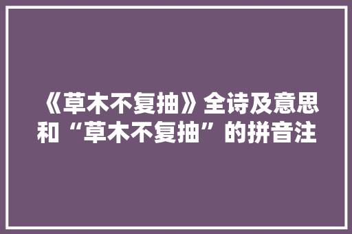 《草木不复抽》全诗及意思和“草木不复抽”的拼音注释