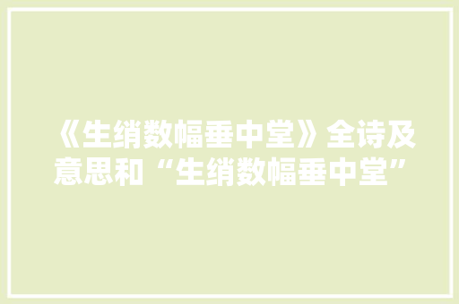 《生绡数幅垂中堂》全诗及意思和“生绡数幅垂中堂”的拼音注释 诗词鉴赏
