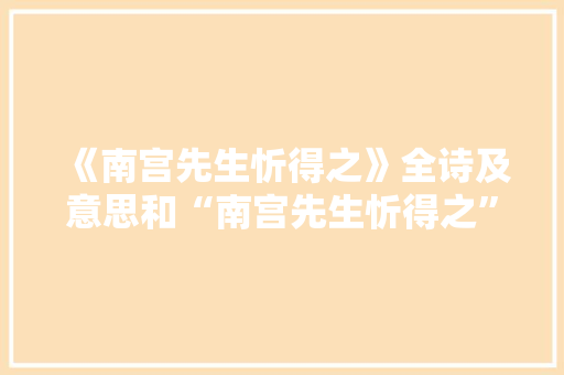 《南宫先生忻得之》全诗及意思和“南宫先生忻得之”的拼音注释