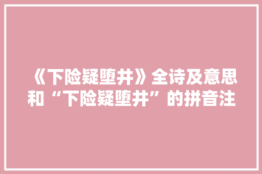 《下险疑堕井》全诗及意思和“下险疑堕井”的拼音注释 诗词鉴赏