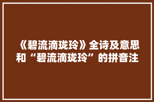 《碧流滴珑玲》全诗及意思和“碧流滴珑玲”的拼音注释 诗词鉴赏